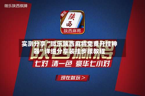 实测分享“微乐陕西麻将免费开挂神器	”详细分享装挂步骤教程-第1张图片