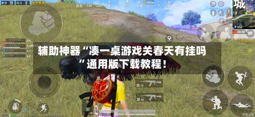 辅助神器“凑一桌游戏关春天有挂吗”通用版下载教程！-第2张图片