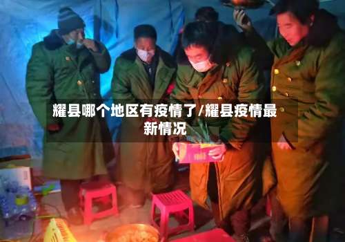 耀县哪个地区有疫情了/耀县疫情最新情况-第1张图片