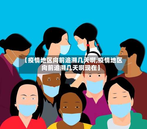 【疫情地区向前追溯几天啊,疫情地区向前追溯几天啊现在】-第2张图片