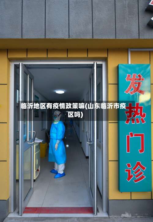 临沂地区有疫情政策嘛(山东临沂市疫区吗)-第1张图片