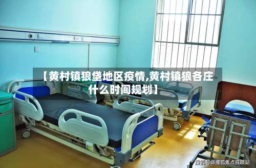 【黄村镇狼垡地区疫情,黄村镇狼各庄什么时间规划】-第1张图片