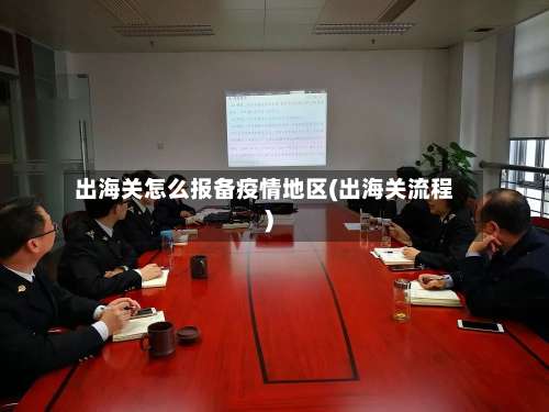 出海关怎么报备疫情地区(出海关流程)-第1张图片