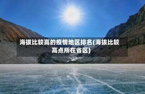 海拔比较高的疫情地区排名(海拔比较高点所在省区)-第2张图片