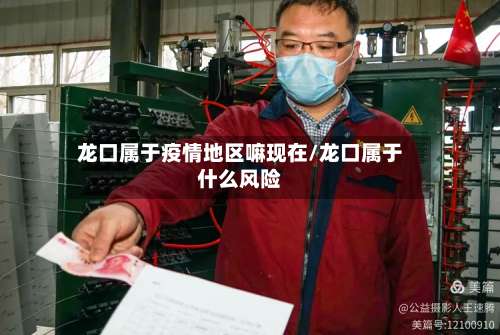 龙口属于疫情地区嘛现在/龙口属于什么风险-第3张图片