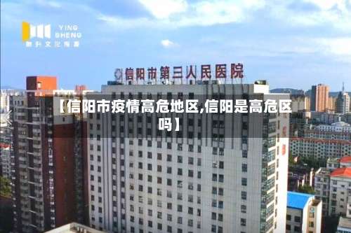 【信阳市疫情高危地区,信阳是高危区吗】-第2张图片