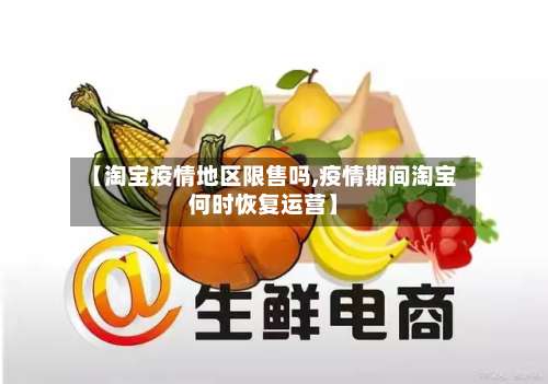 【淘宝疫情地区限售吗,疫情期间淘宝何时恢复运营】-第1张图片