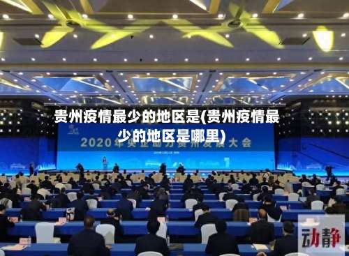 贵州疫情最少的地区是(贵州疫情最少的地区是哪里)-第1张图片