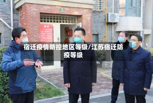 宿迁疫情防控地区等级/江苏宿迁防疫等级-第3张图片