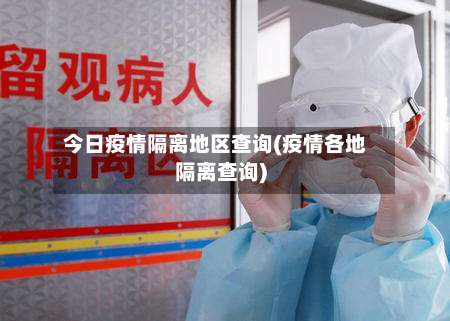 今日疫情隔离地区查询(疫情各地隔离查询)-第3张图片