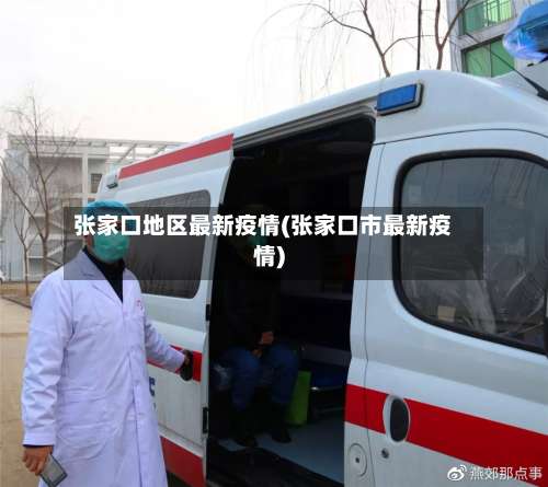 张家口地区最新疫情(张家口市最新疫情)-第2张图片