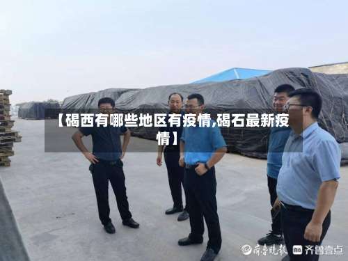 【碣西有哪些地区有疫情,碣石最新疫情】-第2张图片