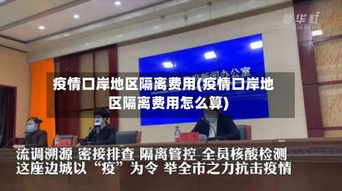疫情口岸地区隔离费用(疫情口岸地区隔离费用怎么算)-第2张图片