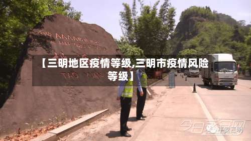 【三明地区疫情等级,三明市疫情风险等级】-第2张图片