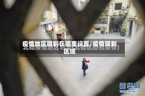 疫情地区限制在哪里设置/疫情限制区域-第2张图片