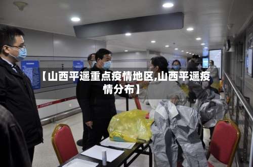 【山西平遥重点疫情地区,山西平遥疫情分布】-第1张图片