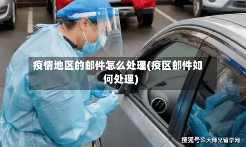 疫情地区的邮件怎么处理(疫区邮件如何处理)-第1张图片