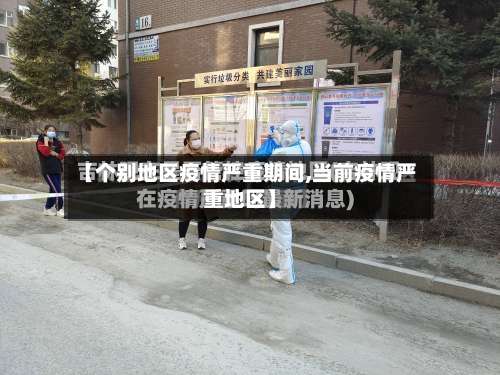 【个别地区疫情严重期间,当前疫情严重地区】-第1张图片