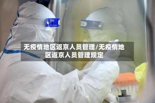 无疫情地区返京人员管理/无疫情地区返京人员管理规定-第1张图片