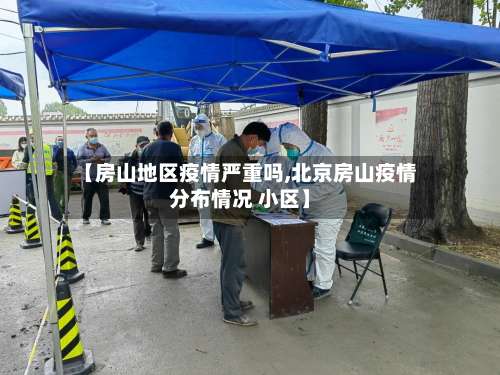 【房山地区疫情严重吗,北京房山疫情分布情况 小区】-第1张图片