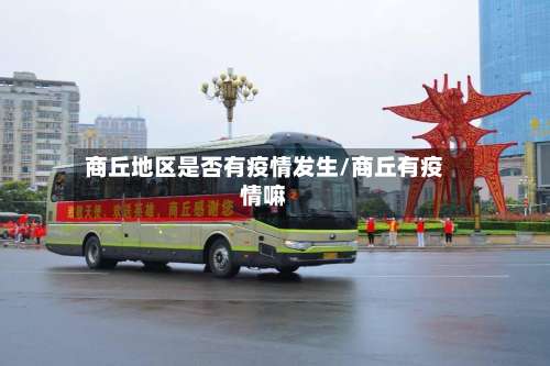 商丘地区是否有疫情发生/商丘有疫情嘛-第1张图片