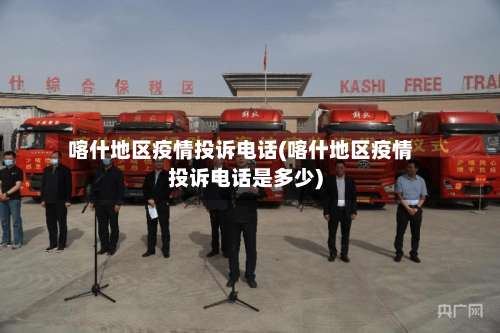 喀什地区疫情投诉电话(喀什地区疫情投诉电话是多少)-第3张图片