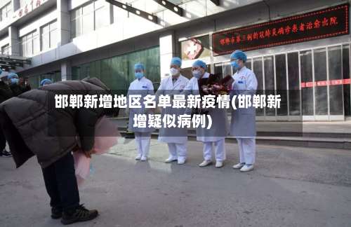 邯郸新增地区名单最新疫情(邯郸新增疑似病例)-第2张图片