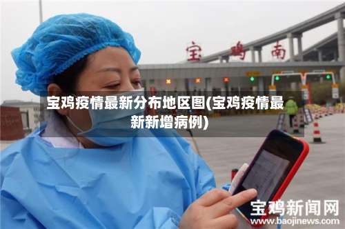 宝鸡疫情最新分布地区图(宝鸡疫情最新新增病例)-第1张图片