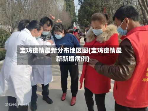 宝鸡疫情最新分布地区图(宝鸡疫情最新新增病例)-第3张图片