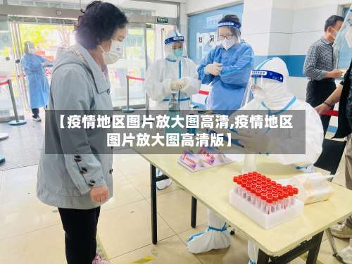 【疫情地区图片放大图高清,疫情地区图片放大图高清版】-第3张图片