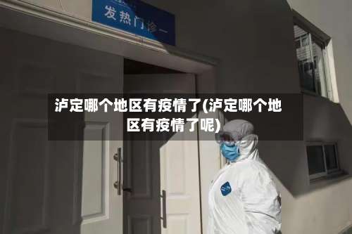 泸定哪个地区有疫情了(泸定哪个地区有疫情了呢)-第1张图片