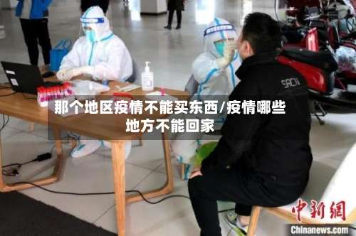 那个地区疫情不能买东西/疫情哪些地方不能回家-第1张图片