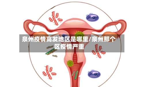 泉州疫情高发地区是哪里/泉州那个区疫情严重-第1张图片