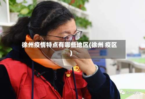 徐州疫情特点有哪些地区(徐州 疫区)-第1张图片