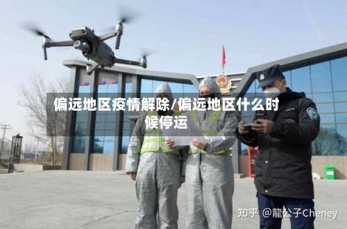 偏远地区疫情解除/偏远地区什么时候停运-第1张图片