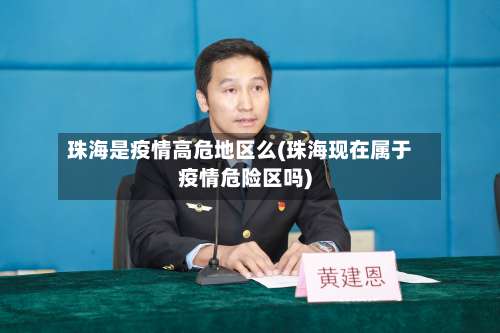 珠海是疫情高危地区么(珠海现在属于疫情危险区吗)-第1张图片