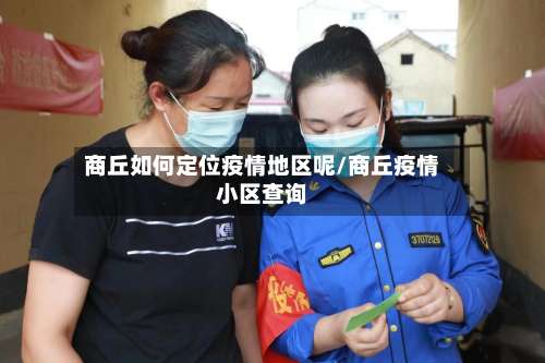 商丘如何定位疫情地区呢/商丘疫情小区查询-第3张图片