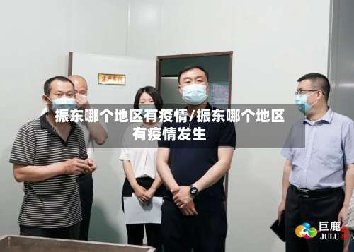 振东哪个地区有疫情/振东哪个地区有疫情发生-第2张图片