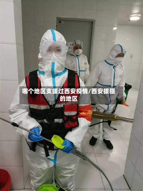 哪个地区支援过西安疫情/西安援疆的地区-第1张图片