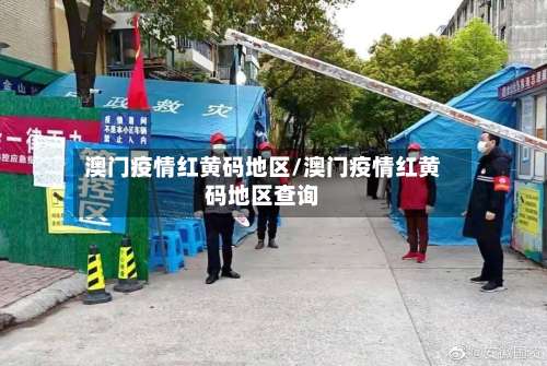 澳门疫情红黄码地区/澳门疫情红黄码地区查询-第2张图片