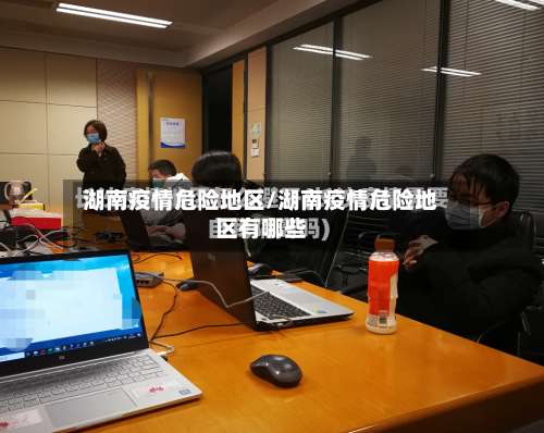 湖南疫情危险地区/湖南疫情危险地区有哪些-第1张图片