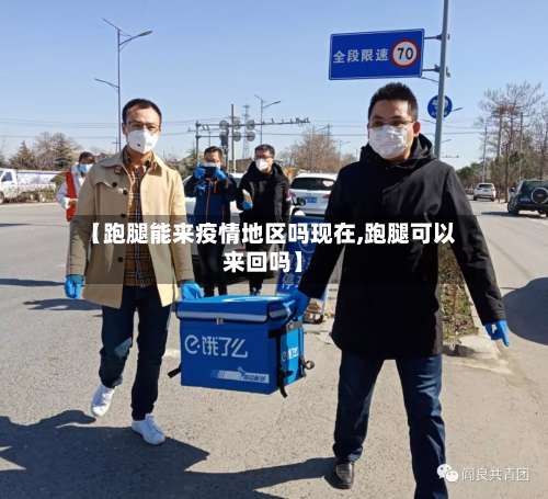【跑腿能来疫情地区吗现在,跑腿可以来回吗】-第1张图片