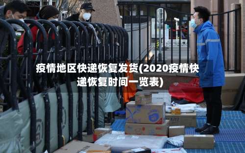 疫情地区快递恢复发货(2020疫情快递恢复时间一览表)-第2张图片