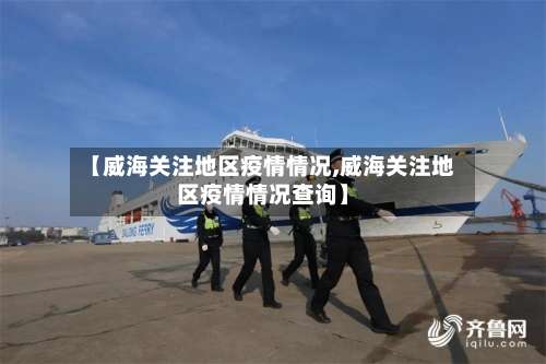 【威海关注地区疫情情况,威海关注地区疫情情况查询】-第1张图片