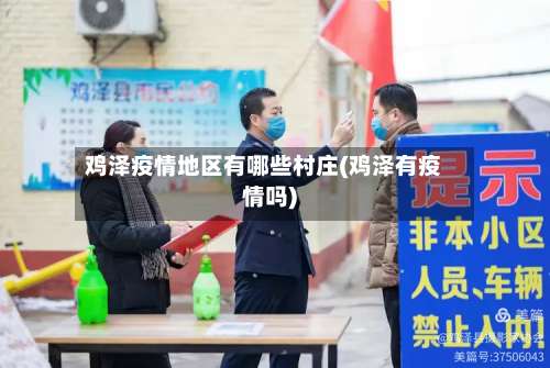 鸡泽疫情地区有哪些村庄(鸡泽有疫情吗)-第3张图片