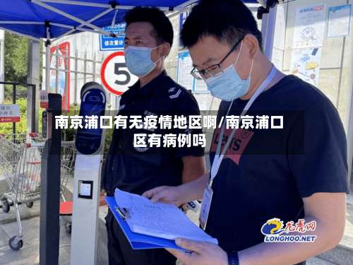 南京浦口有无疫情地区啊/南京浦口区有病例吗-第1张图片