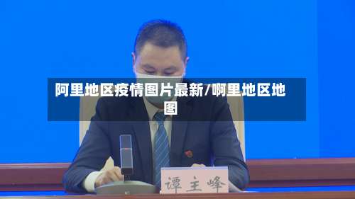 阿里地区疫情图片最新/啊里地区地图-第3张图片