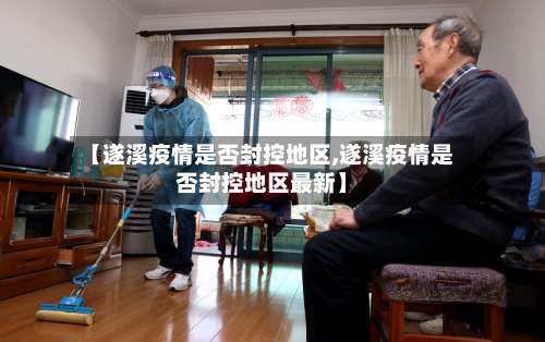 【遂溪疫情是否封控地区,遂溪疫情是否封控地区最新】-第2张图片