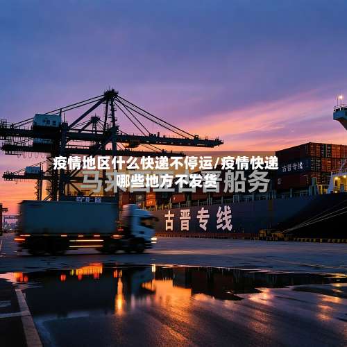 疫情地区什么快递不停运/疫情快递哪些地方不发货-第1张图片