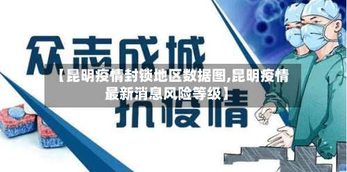 【昆明疫情封锁地区数据图,昆明疫情最新消息风险等级】-第1张图片